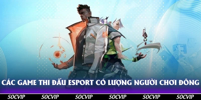 Các game thi đấu esport có lượng người chơi đông đảo