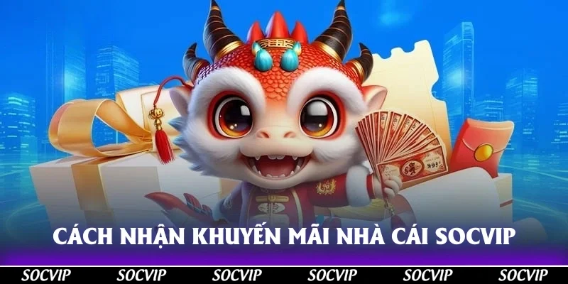 Cách nhận khuyến mãi nhà cái Socvip