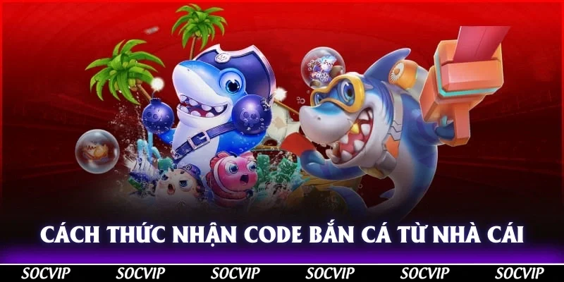 Cách thức nhận code bắn cá từ nhà cái