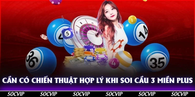 Cần có chiến thuật hợp lý khi soi cầu 3 miền plus