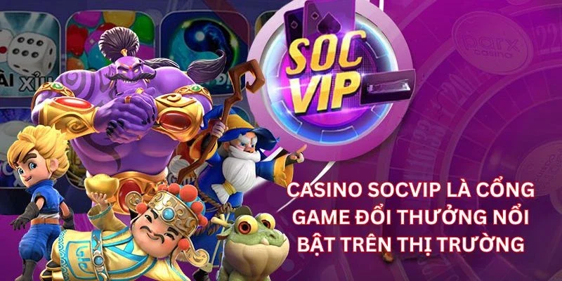 Casino Socvip là cổng game đổi thưởng nổi bật trên thị trường