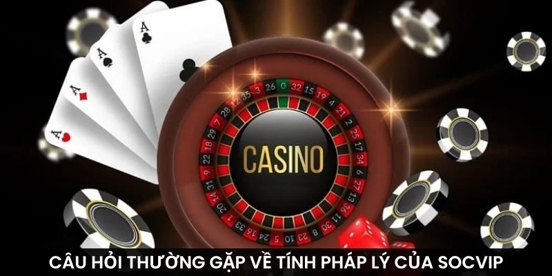 Câu hỏi thường gặp về tính pháp lý của Socvip