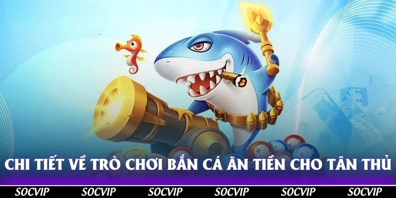 Chi tiết về trò chơi bắn cá ăn tiền dành cho tân thủ