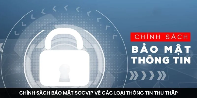 Chính sách bảo mật Socvip về các loại thông tin thu thập