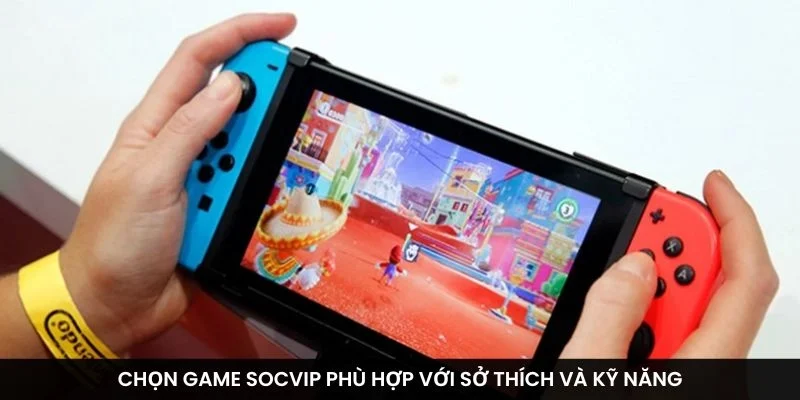 Chọn game Socvip phù hợp với sở thích và kỹ năng