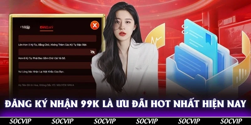 Đăng ký nhận 99K là ưu đãi hot nhất hiện nay