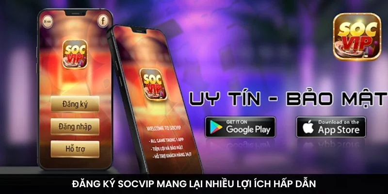 Đăng ký Socvip mang lại nhiều lợi ích hấp dẫn