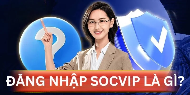 Đăng nhập Socvip là gì?