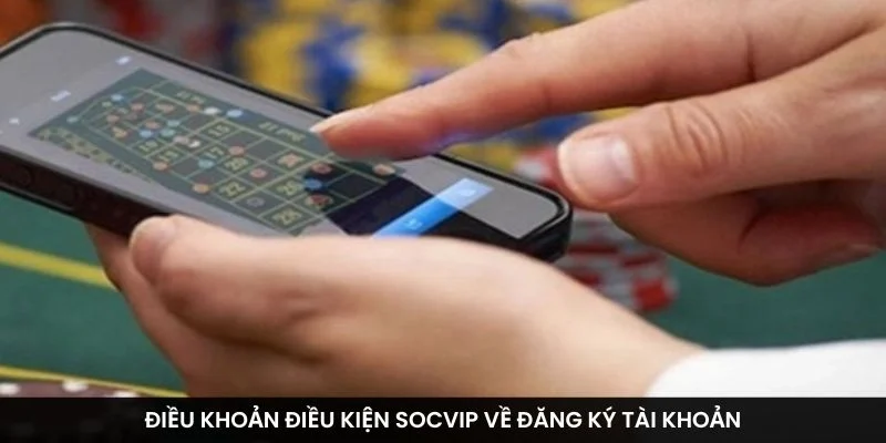 Điều khoản điều kiện Socvip về đăng ký tài khoản