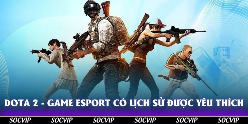 Dota 2 - Game Esport có độ dày lịch sử được yêu thích