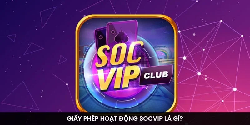 Giấy phép hoạt động Socvip là gì?