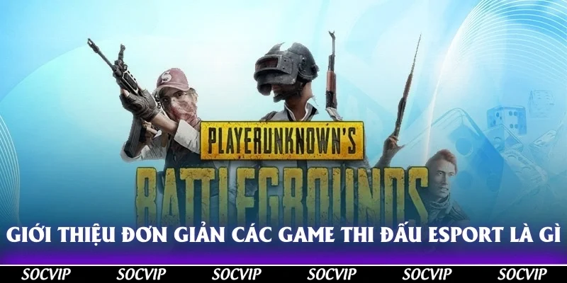 Giới thiệu đơn giản các game thi đấu esport là gì?
