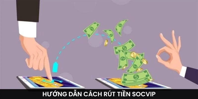 Hướng dẫn cách rút tiền Socvip