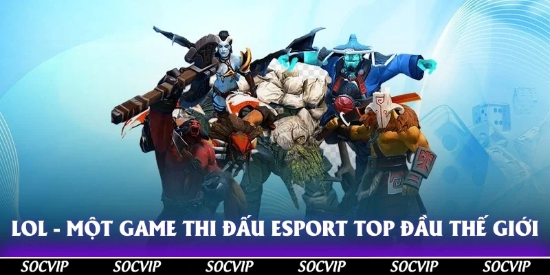 LOL - Một trong các game thi đấu esport top đầu thế giới