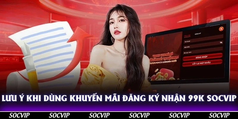 Lưu ý khi dùng khuyến mãi đăng ký nhận 99K Socvip