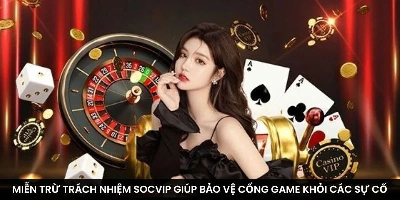 Miễn trừ trách nhiệm Socvip giúp bảo vệ cổng game khỏi các sự cố