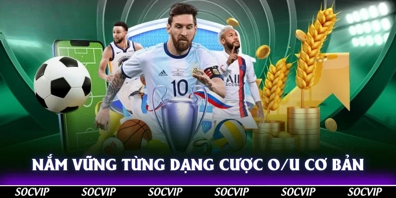 Nắm vững từng dạng cược O/U cơ bản là điều cần thiết