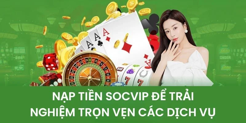 Nạp tiền Socvip để trải nghiệm trọn vẹn các dịch vụ