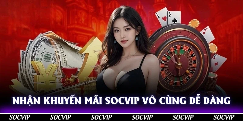 Nhận khuyến mãi Socvip vô cùng dễ dàng