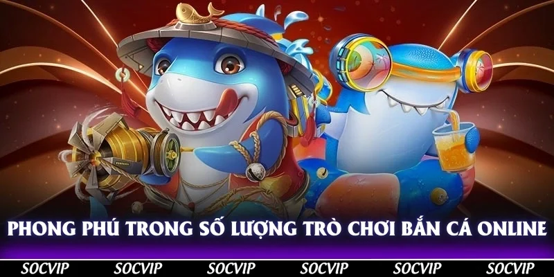 Phong phú trong số lượng trò chơi bắn cá online đổi thưởng