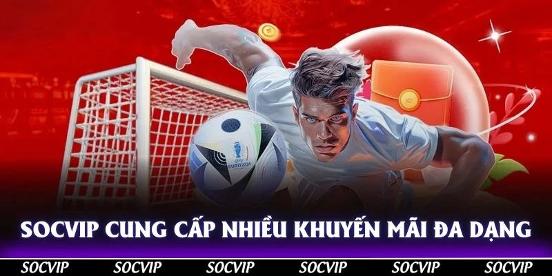 Socvip cung cấp nhiều khuyến mãi đa dạng