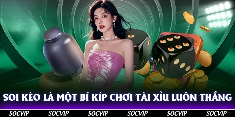 Soi kèo là một bí kíp của cách chơi tài xỉu online luôn thắng