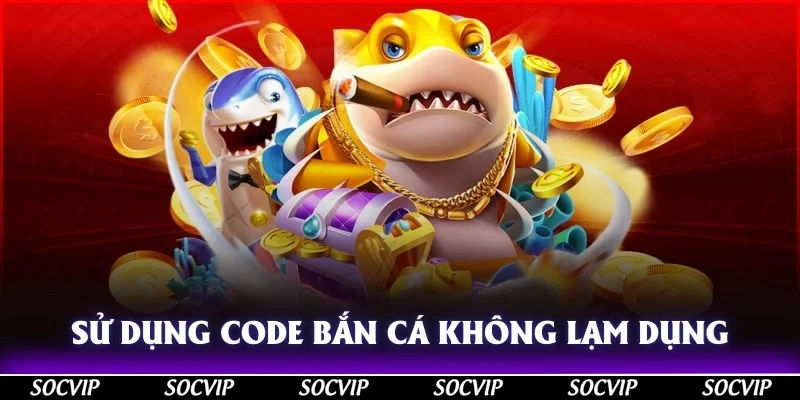 Sử dụng code bắn cá vừa phải không lạm dụng