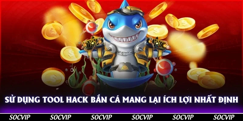 Sử dụng tool hack bắn cá cũng mang lại một số ích lợi nhất định