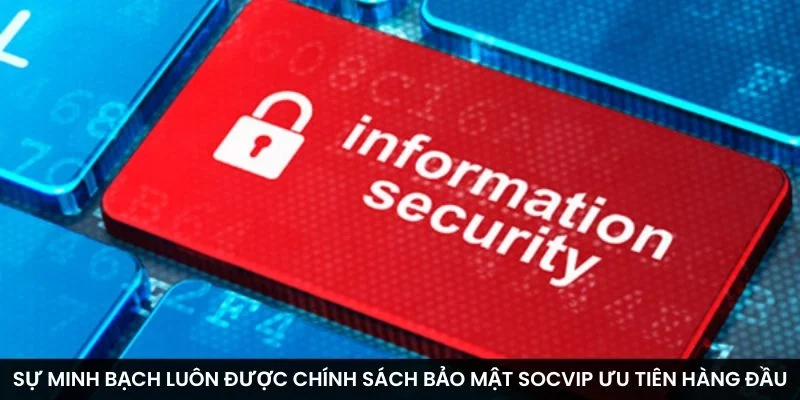 Sự minh bạch luôn được chính sách bảo mật Socvip ưu tiên hàng đầu