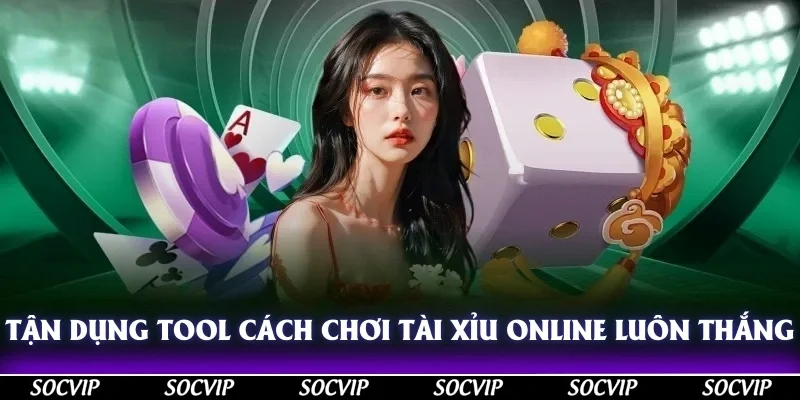 Tận dụng tool giúp cách chơi tài xỉu online luôn thắng thêm phần chắc chắn