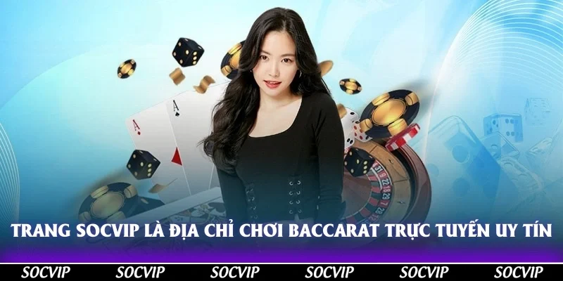 Trang Socvip xứng đáng là địa chỉ cược baccarat trực tuyến uy tín